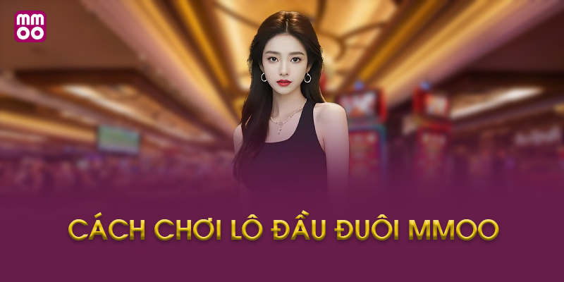Chiến Thuật Soi Cầu Lô Đầu Đuôi MMOO Hiệu Quả