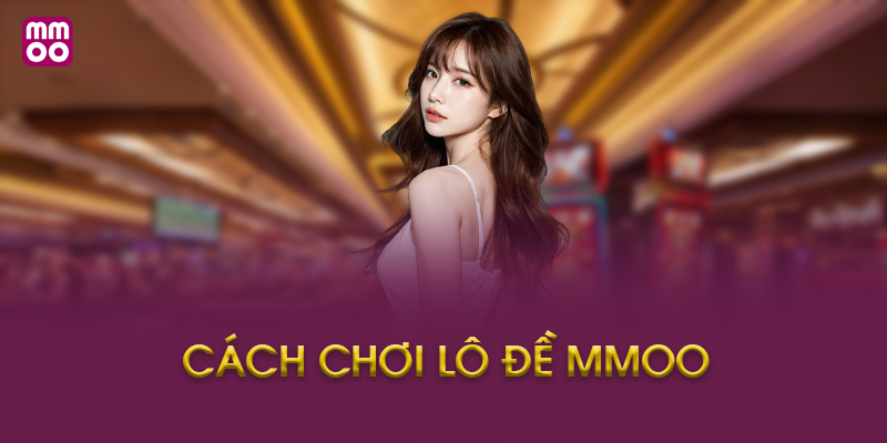Cách Chơi Lô Đề MMOO Là Gì?