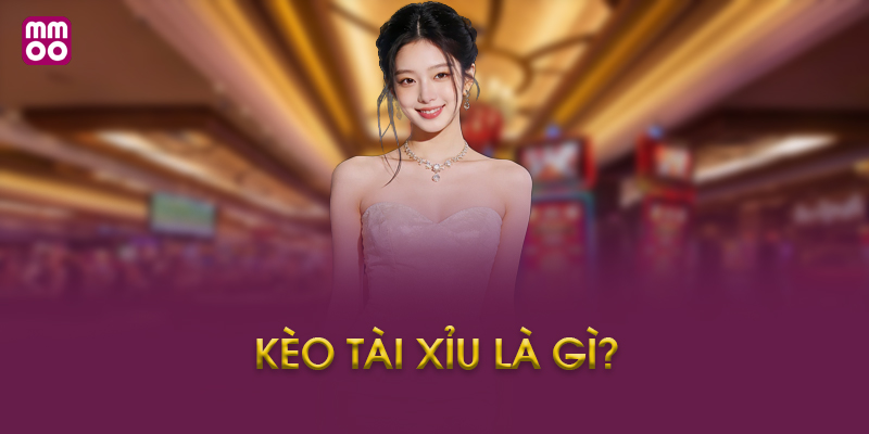 Các loại kèo tài xỉu phổ biến tại MMOO